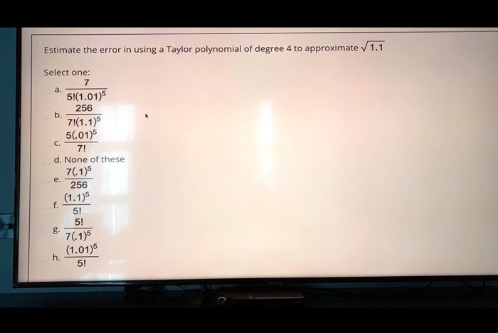 Solved Estimate The Error In Using Taylor Polynomial Of Degree Approximate 1 1 Select One 51 1 01 5 256 71 1 1 5 5 01 5 None Of These 76 1 5 256 7 1 5 1 01 5