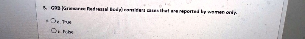 5. GRB (Grievance Redressal Body) considers cases that are reported by women only.
Oa. True
Ob. False