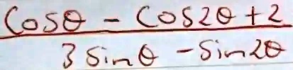 (cosθ- cos2θ+ 2)/(3sinθ- sin2θ)