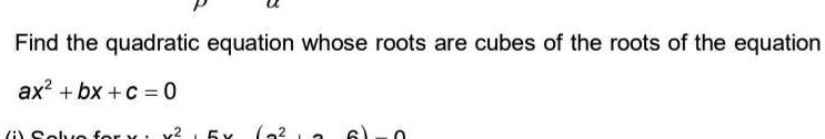 Find the quadratic equation whose roots are cubes of the roots of the ...