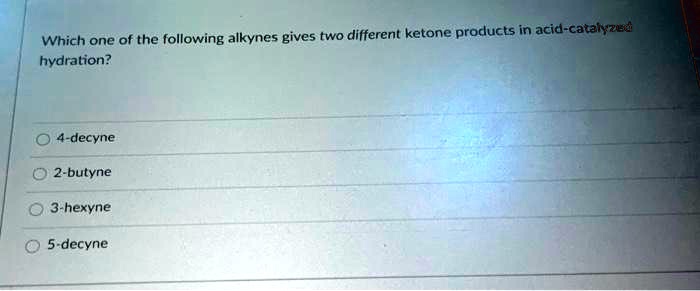 SOLVED: Two different ketone products in acid-catalyzed. Which one of ...