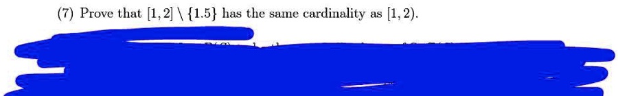 (7) Prove that [1, 2] ∖{1.5} has the same cardinality as [1, 2).