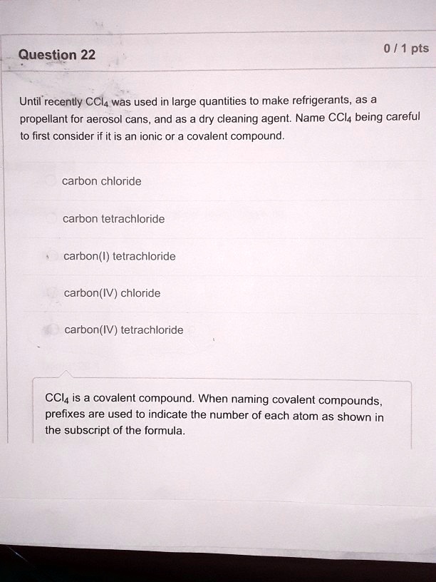 Question 22 0 / 1 pts Until recently CCl4 was used in large quantities to make refrigerants as a