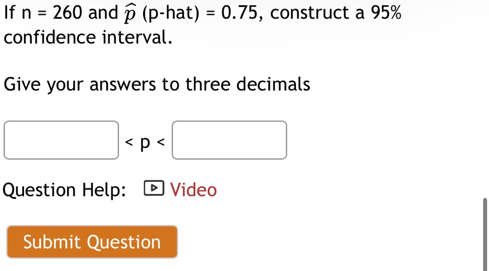 if n260 and hatp p hat 075 construct a 95 confidence interval give your answers to three decimals question help video if n 260 and p p hat 075 construct a 95 confidence interval give your an 55674
