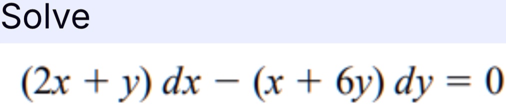 Solve
(2x + y) dx - (x + 6y) dy = 0