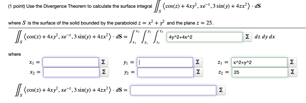 Solved Point Use The Divergence Theorem To Calculate The Surface Integral Cos Z 4xy Xe 3 Sin Y 4zx Ds Where S Is The Surface Of The Solid Bounded By The Paraboloid