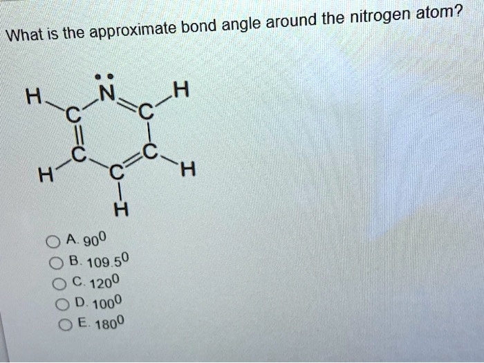 What is the approximate bond angle around the nitrogen atom?
H-C-N-C-H
| ||
C C
|| |
H-C-C-H
|
H
A. 90°
B. 109.5°
C. 120°
D. 100°
E. 180°