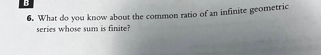6 what do you know about the common ratio of an infinite geometric series whose sum is finite 76517