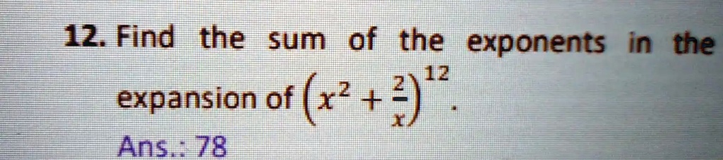 12. Find the sum of the exponents in the expansion of x^2 + (2)/(x)^12 ...