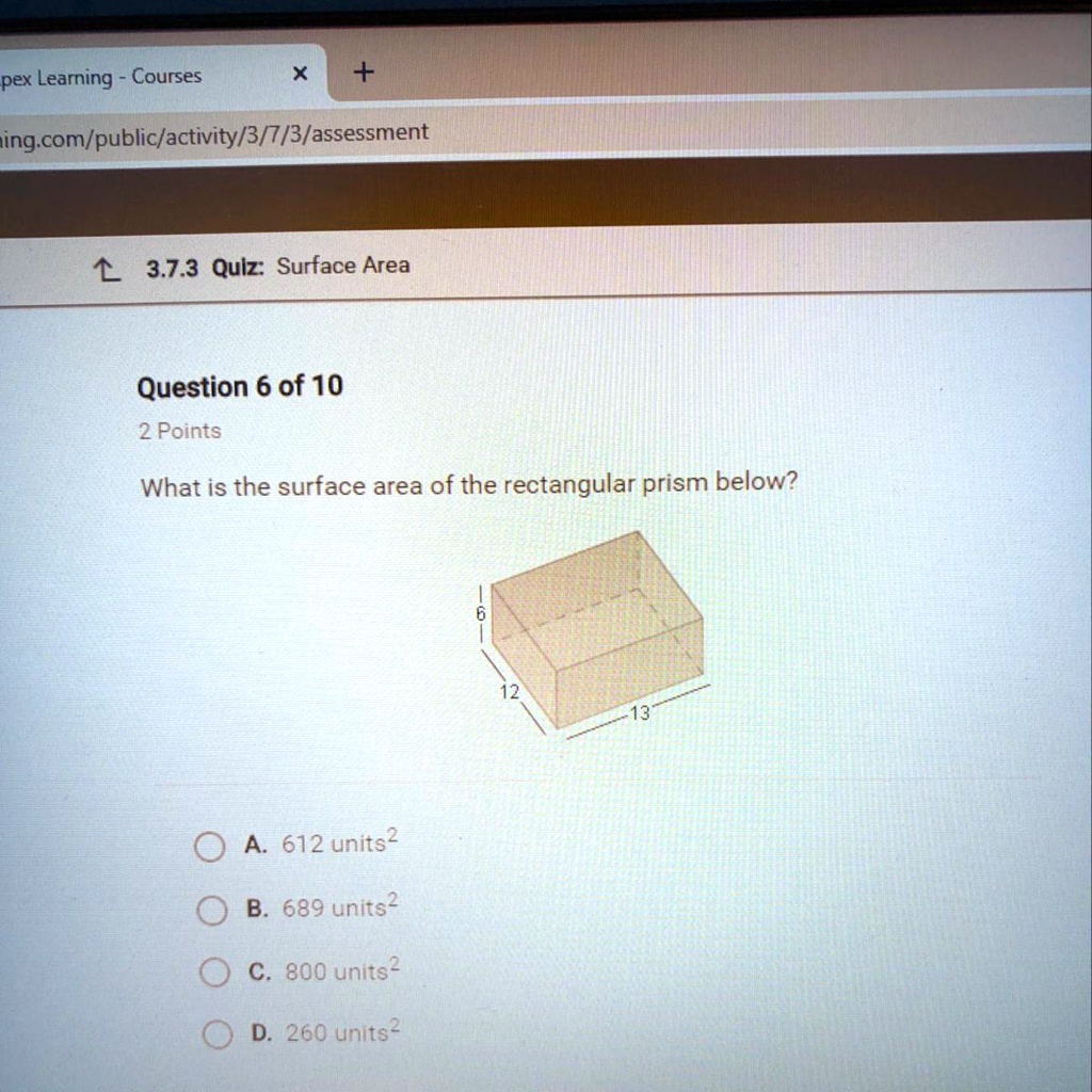 What is the surface area of the rectangular prism below?
6
12
13
A. 612 units^2
B. 689 units^2
C. 800 units^2
D. 260 units^2