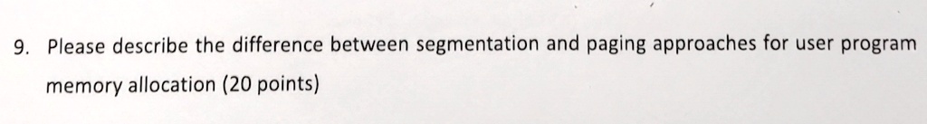 9 please describe the difference between segmentation and paging approaches for user program memory allocation 20 points 34935