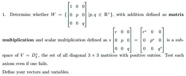 SOLVED: Determine whether W âŠ† R^2+ with addition defined as matrix ...