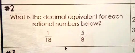 What is the decimal equivalent for each rational numbers below?
(1)/(18)
(5)/(8)