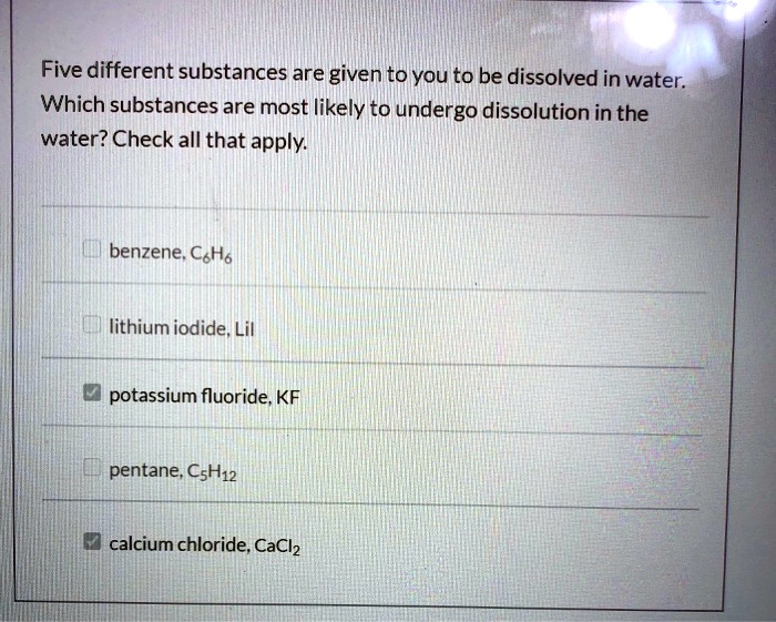 SOLVED: Five different substances are given to you to be dissolved in