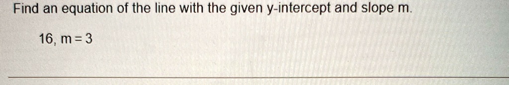 Find an equation of the line with the given y-intercept and slope m.
16, m = 3