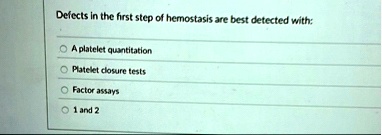 defects in the first step of hemostasis are best detected with a platelet quantitation platelet closure tests factor assays 1 and 2 40529