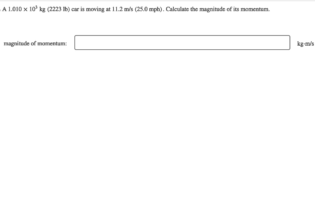 SOLVED A 1 010 103 Kg 2223 Lb Car Is Moving At 11 2 M s 25 0 Mph solved-a-1-010-103-kg-2223-lb-car-is-moving-at-11-2-m-s-25-0-mph