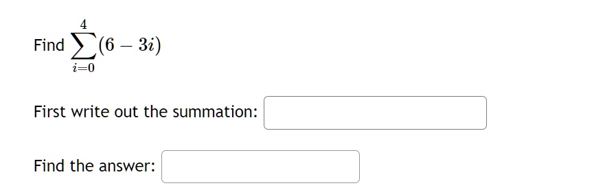 Find ∑i=0^4 (6 - 3i)
First write out the summation:
Find the answer: