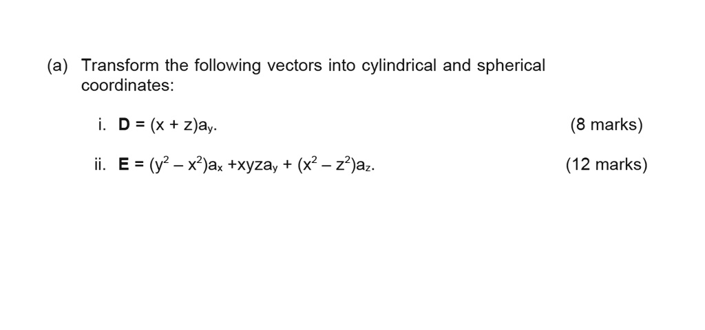 Vector Using Cylindrical (a) Transform the following vectors into cylindrical and spherical ...