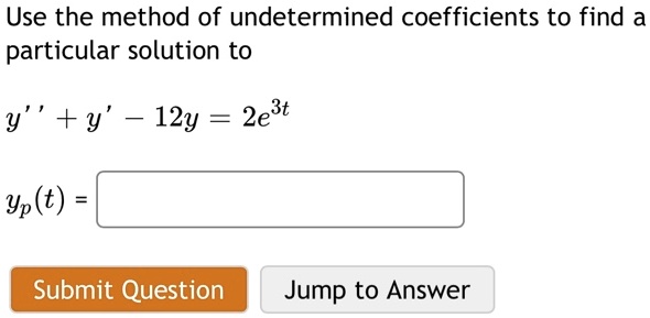 Use the method of undetermined coefficients to find a particular solution to
y” + y' - 12y = 2e^3t
yp(t) =