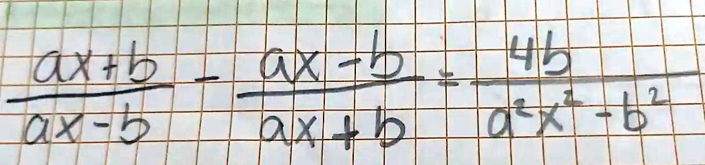 (ax+b)/(ax-b) - (ax-b)/(ax+b) = (4b)/(a^2x^2 - b^2)