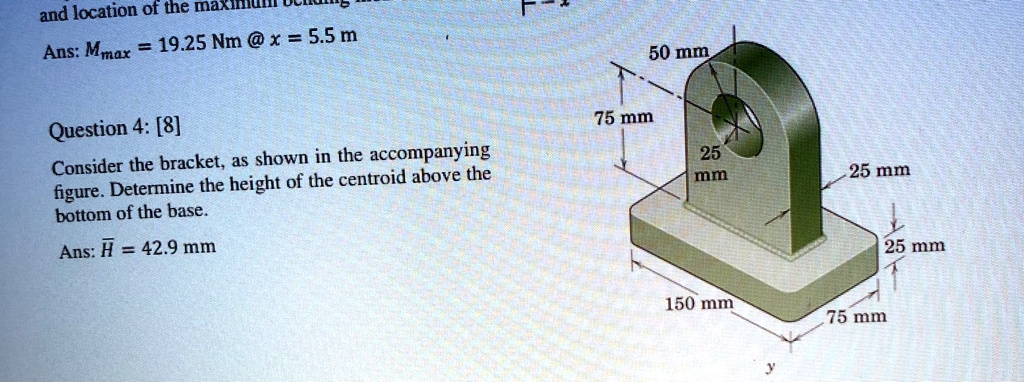 and location of the maxim ans mmax 1925 nm x 55 m question 4 8 consider the bracket as shown in the accompanying figure determine the height of the centroid above the bottom of the base ans 02657