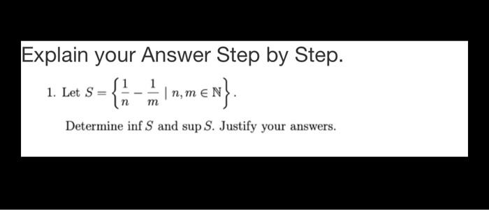 1. Let S =  1/n - 1/m | n, m ? ? . Determine inf S and sup S. Justify your answers.