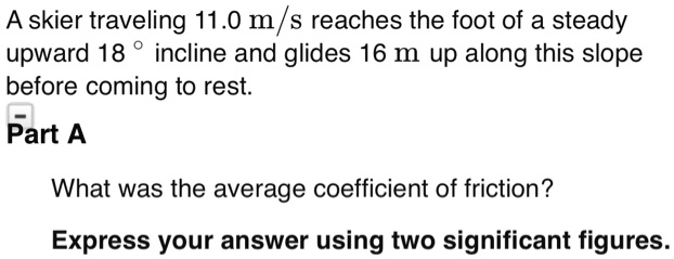 a skier traveling 110 m s reaches the foot of a steady upward 18