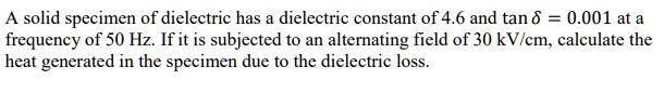 SOLVED: A solid specimen of dielectric has a dielectric constant of 4.6 ...