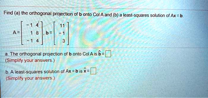 SOLVED: Find (a) The Orthogonal Projection Of B Onto Col A And (b) A ...