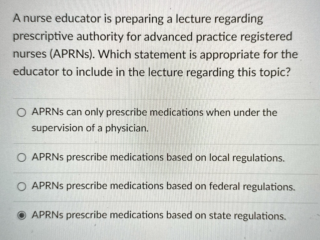 a nurse educator is preparing a lecture regarding prescriptive authority for advanced practice registered nurses aprns which statement is appropriate for the educator to include in the lectu 89213