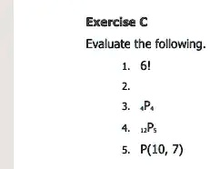 Evaluate the following.
1. 6!
2.
3. 4P4
4. 12P5
5. P(10, 7)