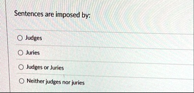 sentences are imposed by judges juries judges or juries neither judges nor juries 39628