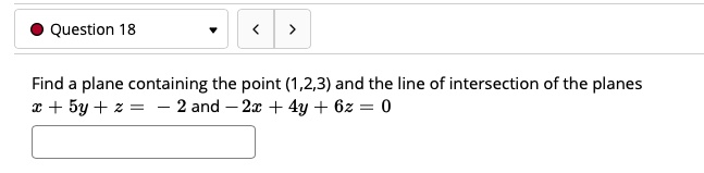 Find a plane containing the point (1,2,3) and the line of intersection of the planes
x + 5y + z = - 2 and - 2x + 4y + 6z = 0