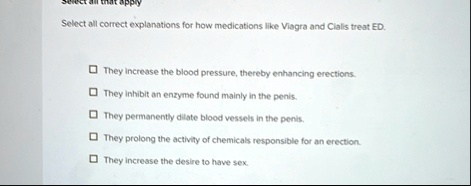 select all that apply select all correct explanations for how medications like viagra and cialis treat ed they increase the blood pressure thereby enhancing erections they inhibit an enzyme  98394
