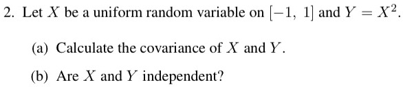2. Let X be a uniform random variable on [-1, 1] and Y = X^2. (a ...