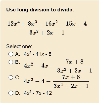 use long division to divide frac12x4 8x3 16x2 15x 43x2 2x 1 select one a 4x2 11x 8 b 4x2 4x frac7x 83x2 2x 1 c 4x2 4 frac7x 83x2 2x 1 d 4x2 7x 12 45447