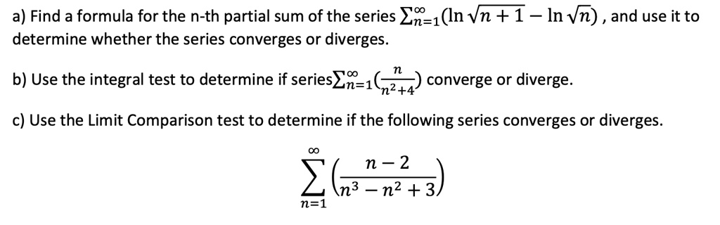 Solved A Find A Formula For The N Th Partial Sum Of The Series En 1 In Vn 1 In Vn And Use It To Determine Whether The Series Converges Or Diverges B
