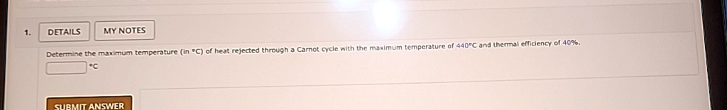 1 details my notes determine the maximum temperature in circc of heat rejected through a carnot cycle with the maximum temperature of 440circc and thermal efficiency of 40 circc submit answe 55865