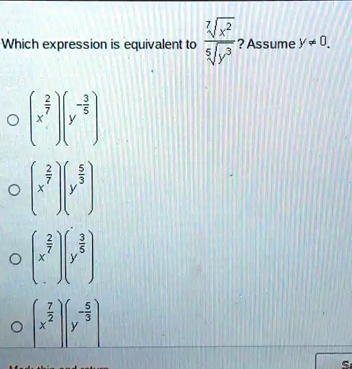 Which expression is equivalent to (7√(x^2))/(5√(y^3))? Assume y ≠ 0.
(x^(2)/(7))(y^-(3)/(5))
(x^(2)/(7))(y^(5)/(3))
(x^(2)/(7))(y^(3)/(5))
(x^(7)/(2))(y^-(5)/(3))