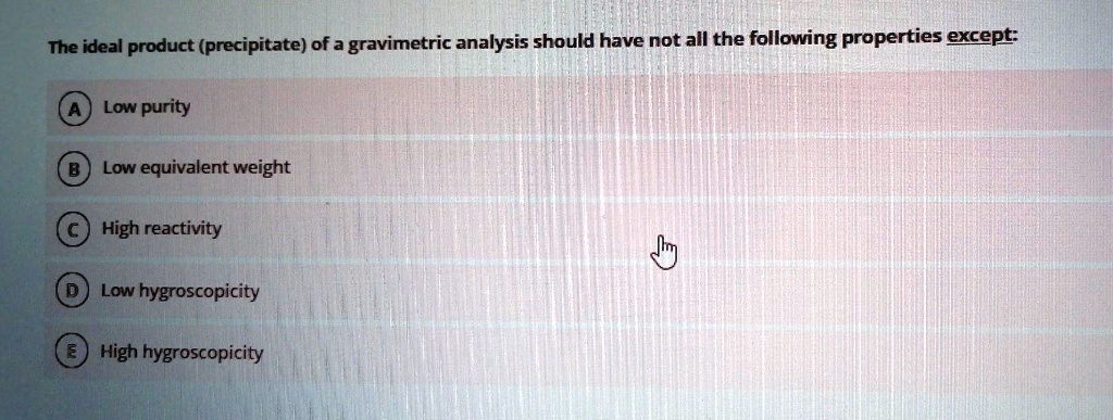 SOLVED: The ideal product (precipitate) of a gravimetric analysis