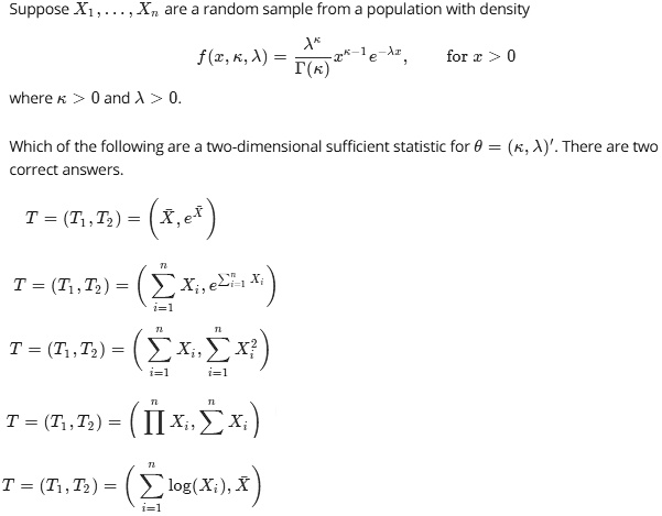 Solved Suppose I Ya Are Random Sample From Population With Density F R K A T K For X 0 Where And A Which Of The Following Are Two Dimensional Sufficient Statistic For 0 K A