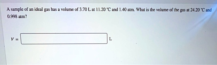 Solved A Sample Of An Ideal Gas Has Volume Of 3 70 L At 11 20 C And