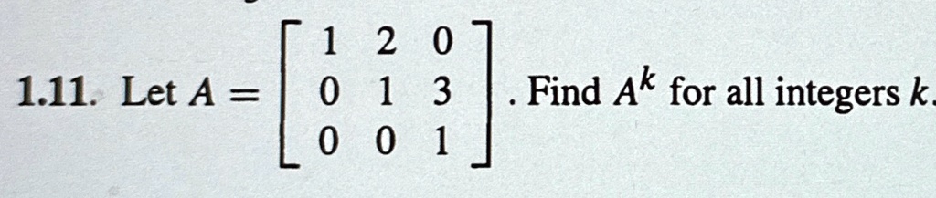 1.11. Let A = 
    < b m a t r i x >. Find A^k for all integers k.