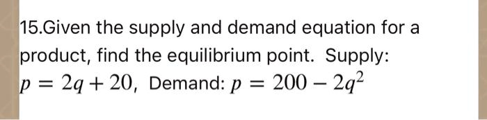 SOLVED: 15.Given the supply and demand equation for a product; find the ...