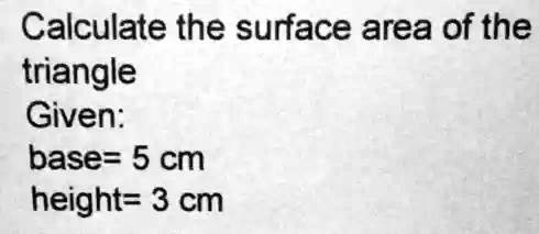 calculate the area of a triangle with base 10cm and height 5cm