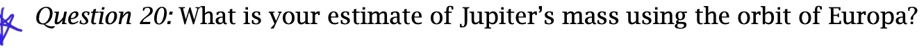 Question 20: What is your estimate of Jupiter's mass using the orbit of Europa?