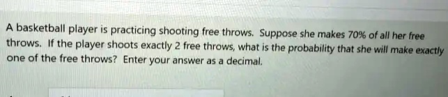 SOLVED: basketball player is practicing shooting free throws. Suppose ...