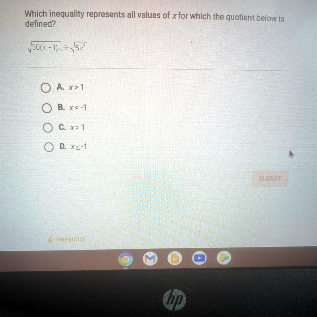 Which inequality represents all values of x for which the quotient below is defined?
sqrt30(x-1) div sqrt5x
A. x > 1
B. x < -1
C. x ge 1
D. x le -1