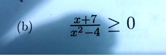 (b) fracx+7x^2-4 ge 0